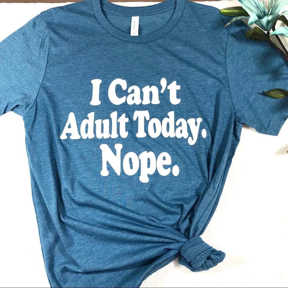 I Can’t Adult Today, Nope Graphic Tee